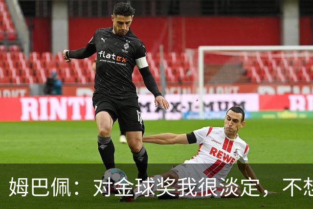 姆巴佩：对金球奖我很淡定，不想讨论裁判问题