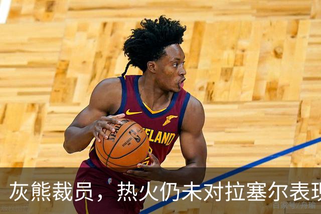 灰熊裁员，热火仍未对拉塞尔表现出兴趣